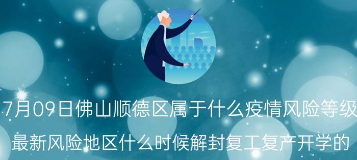 7月09日佛山顺德区属于什么疫情风险等级 最新风险地区什么时候解封复工复产开学的